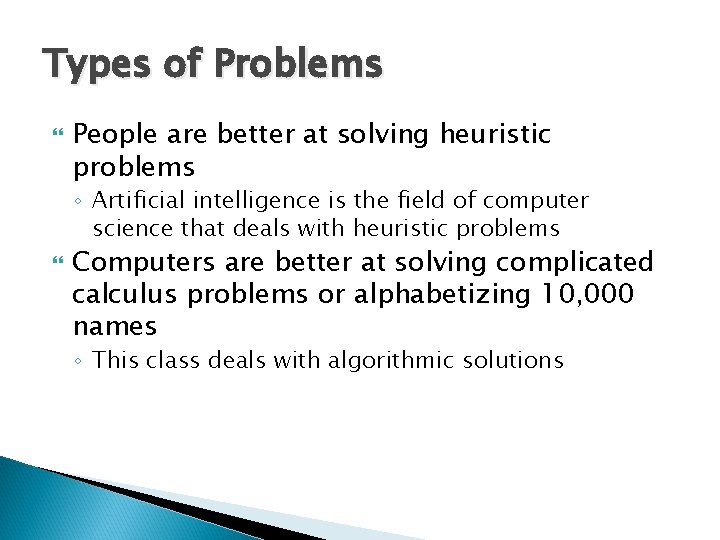 Types of Problems People are better at solving heuristic problems ◦ Artificial intelligence is Types of Problems People are better at solving heuristic problems ◦ Artificial intelligence is