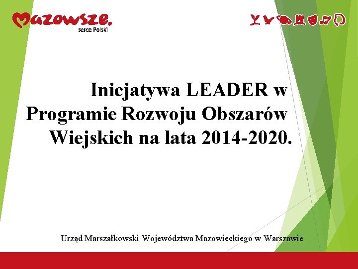 Inicjatywa LEADER w Programie Rozwoju Obszarów Wiejskich na lata 2014 -2020. Urząd Marszałkowski Województwa