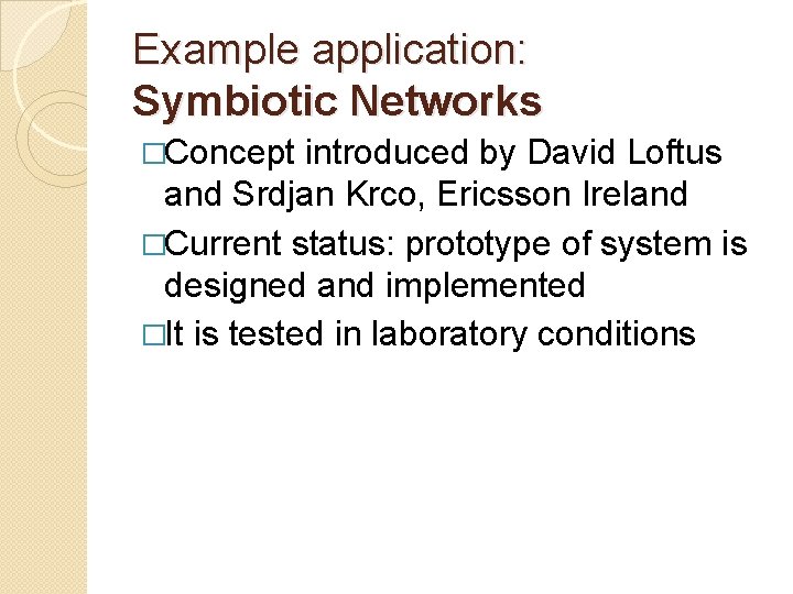 Example application: Symbiotic Networks �Concept introduced by David Loftus and Srdjan Krco, Ericsson Ireland