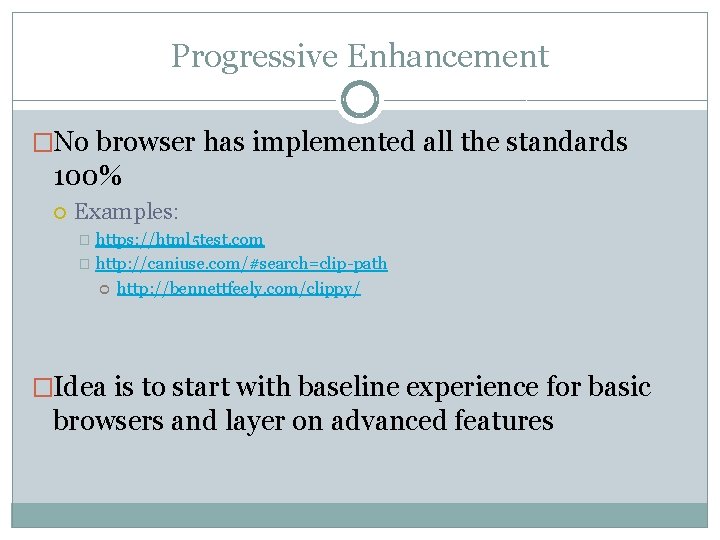 Progressive Enhancement �No browser has implemented all the standards 100% Examples: https: //html 5