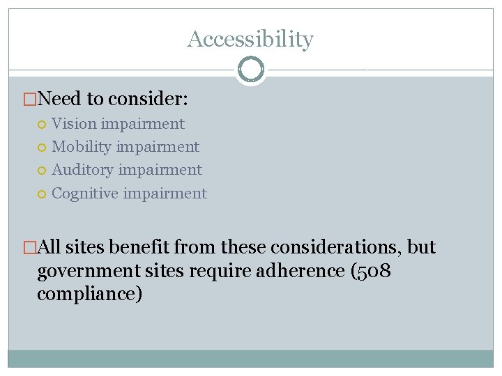 Accessibility �Need to consider: Vision impairment Mobility impairment Auditory impairment Cognitive impairment �All sites