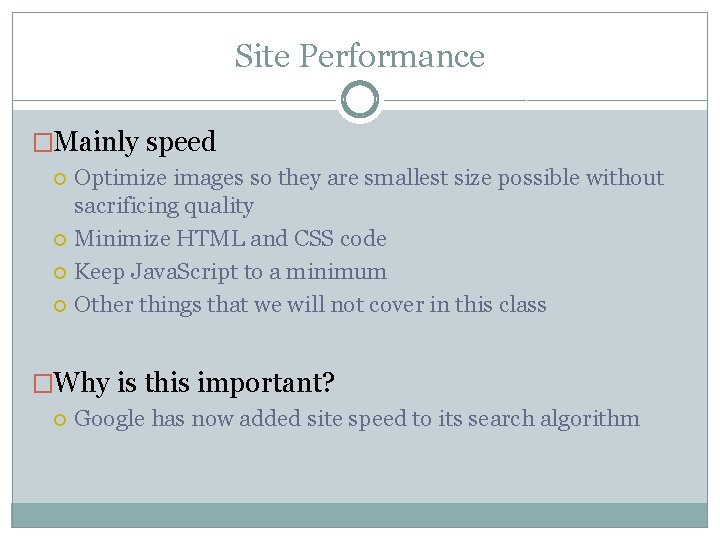 Site Performance �Mainly speed Optimize images so they are smallest size possible without sacrificing