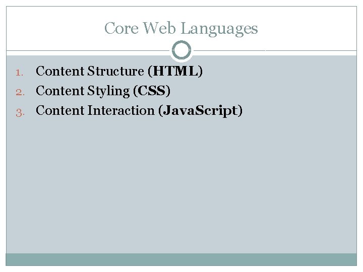 Core Web Languages Content Structure (HTML) 2. Content Styling (CSS) 3. Content Interaction (Java.