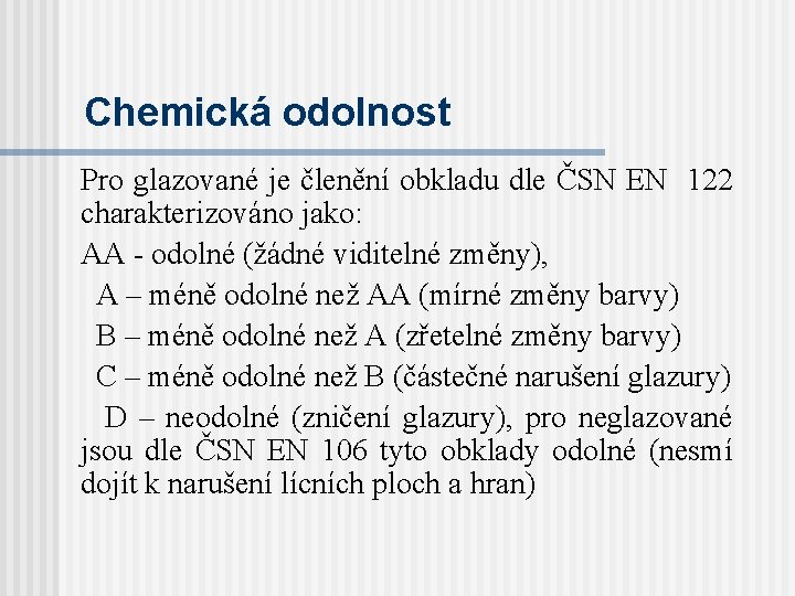 Chemická odolnost Pro glazované je členění obkladu dle ČSN EN 122 charakterizováno jako: AA