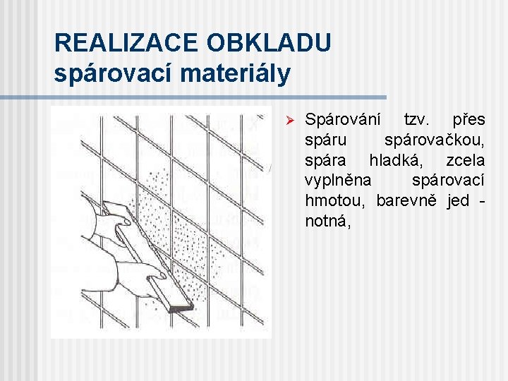 REALIZACE OBKLADU spárovací materiály Ø Spárování tzv. přes spáru spárovačkou, spára hladká, zcela vyplněna