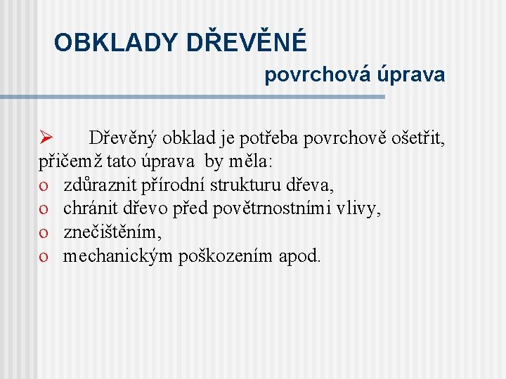 OBKLADY DŘEVĚNÉ povrchová úprava Ø Dřevěný obklad je potřeba povrchově ošetřit, přičemž tato úprava