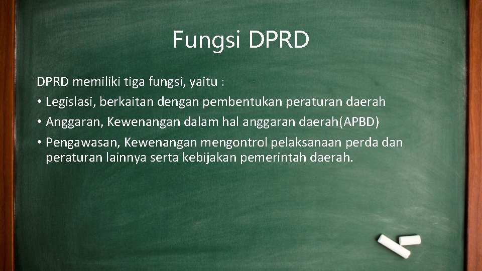 Fungsi DPRD memiliki tiga fungsi, yaitu : • Legislasi, berkaitan dengan pembentukan peraturan daerah