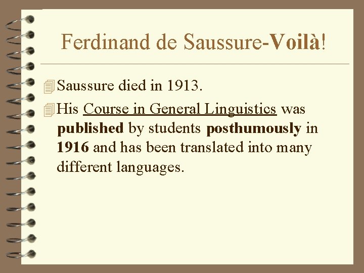 Ferdinand de Saussure-Voilà! 4 Saussure died in 1913. 4 His Course in General Linguistics Ferdinand de Saussure-Voilà! 4 Saussure died in 1913. 4 His Course in General Linguistics