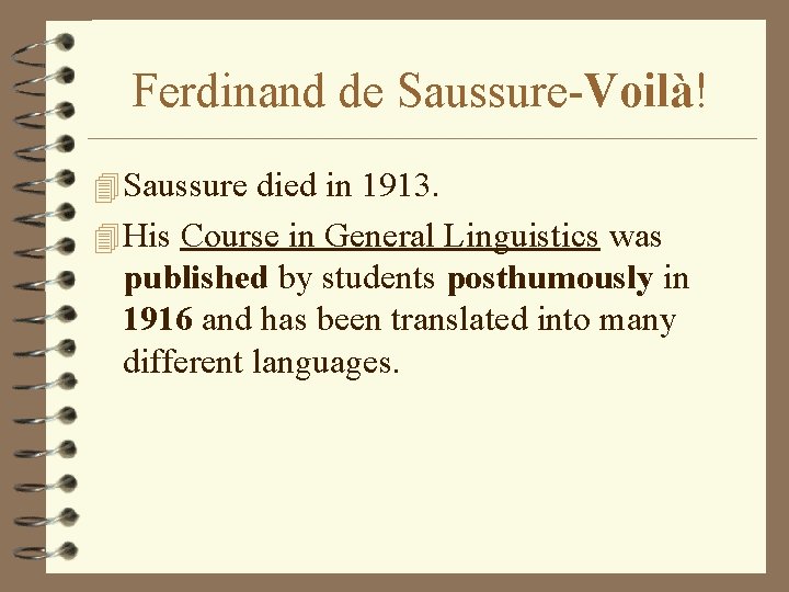 Ferdinand de Saussure-Voilà! 4 Saussure died in 1913. 4 His Course in General Linguistics