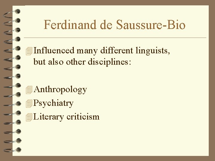 Ferdinand de Saussure-Bio 4 Influenced many different linguists, but also other disciplines: 4 Anthropology