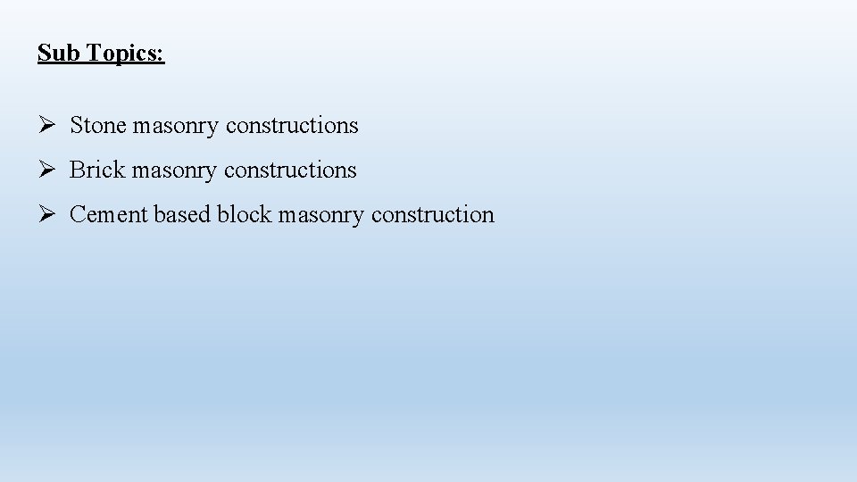 Sub Topics: Ø Stone masonry constructions Ø Brick masonry constructions Ø Cement based block