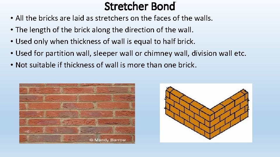 Stretcher Bond • All the bricks are laid as stretchers on the faces of