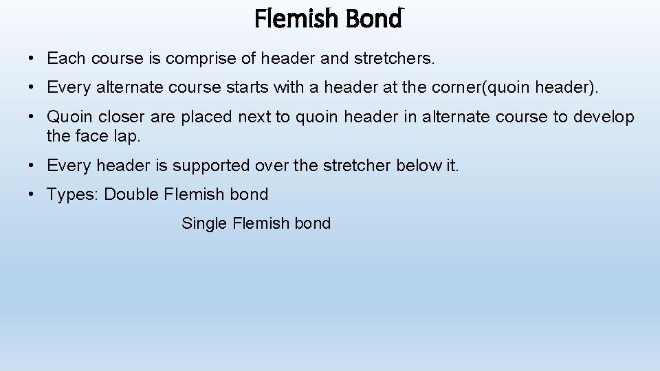 Flemish Bond • Each course is comprise of header and stretchers. • Every alternate