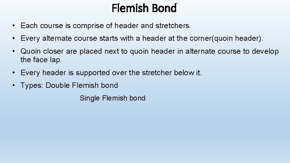 Flemish Bond • Each course is comprise of header and stretchers. • Every alternate Flemish Bond • Each course is comprise of header and stretchers. • Every alternate