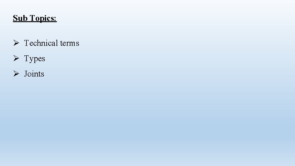 Sub Topics: Ø Technical terms Ø Types Ø Joints Sub Topics: Ø Technical terms Ø Types Ø Joints
