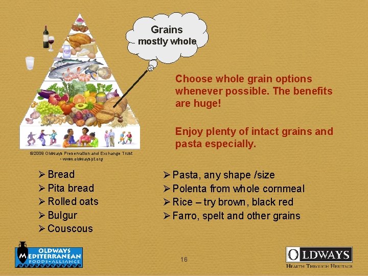 Grains mostly whole Choose whole grain options whenever possible. The benefits are huge! Enjoy