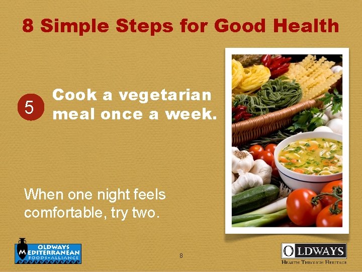 8 Simple Steps for Good Health 5 Cook a vegetarian meal once a week.