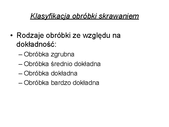 Klasyfikacja obróbki skrawaniem • Rodzaje obróbki ze względu na dokładność: – Obróbka zgrubna –