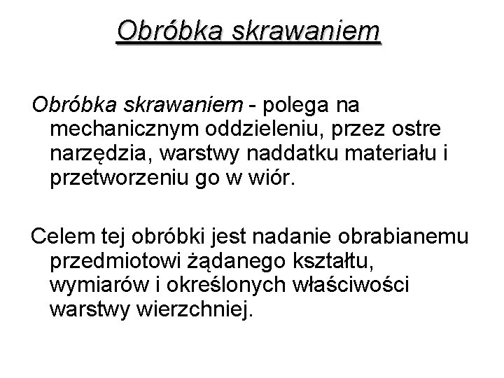 Obróbka skrawaniem - polega na mechanicznym oddzieleniu, przez ostre narzędzia, warstwy naddatku materiału i