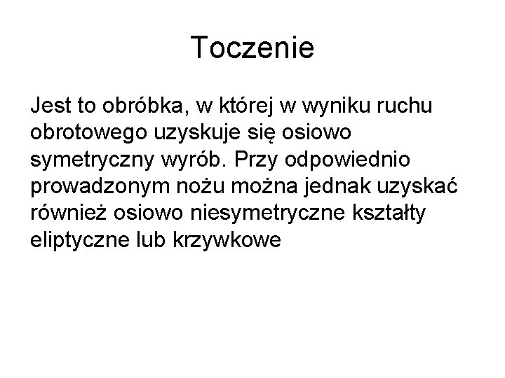 Toczenie Jest to obróbka, w której w wyniku ruchu obrotowego uzyskuje się osiowo symetryczny