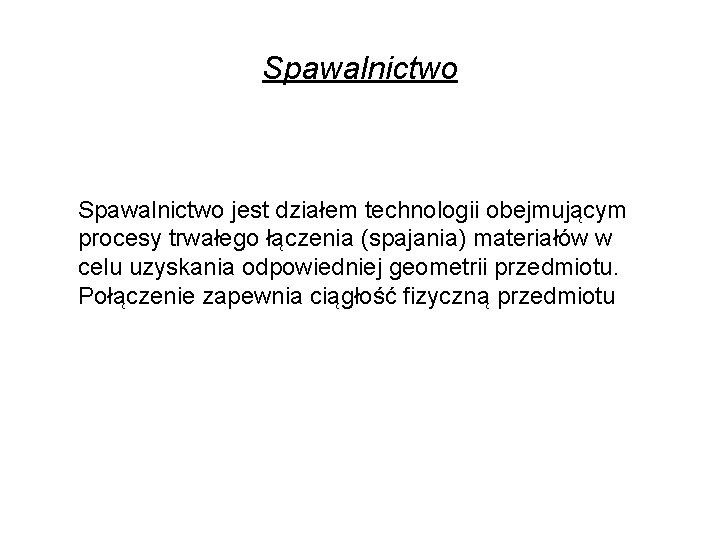 Spawalnictwo jest działem technologii obejmującym procesy trwałego łączenia (spajania) materiałów w celu uzyskania odpowiedniej