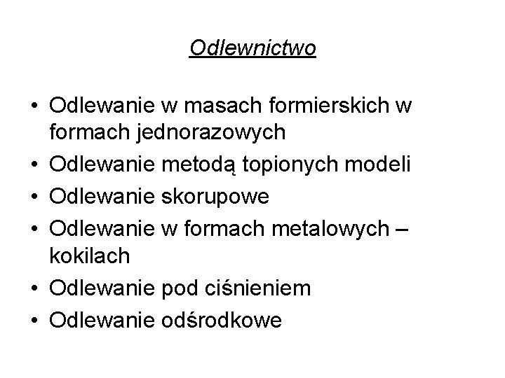 Odlewnictwo • Odlewanie w masach formierskich w formach jednorazowych • Odlewanie metodą topionych modeli