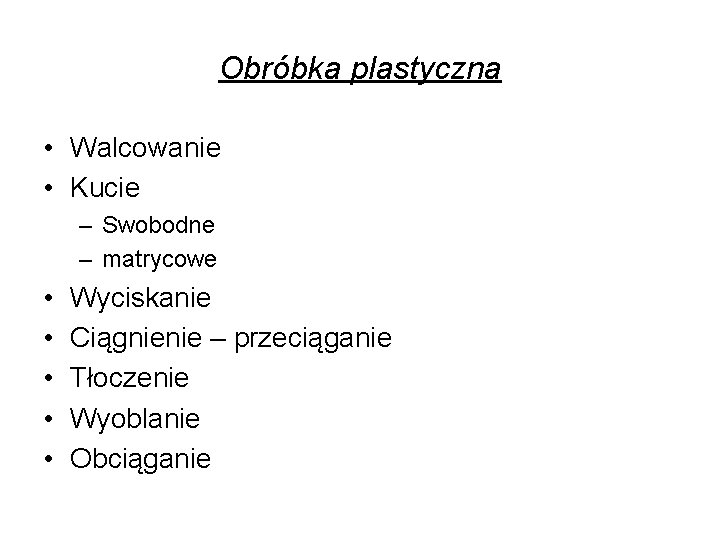 Obróbka plastyczna • Walcowanie • Kucie – Swobodne – matrycowe • • • Wyciskanie