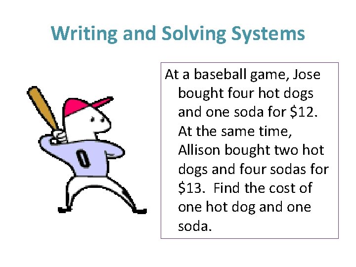 Writing and Solving Systems At a baseball game, Jose bought four hot dogs and