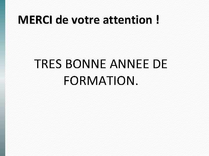 MERCI de votre attention ! TRES BONNE ANNEE DE FORMATION. 