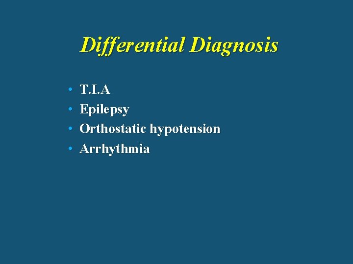 Differential Diagnosis • • T. I. A Epilepsy Orthostatic hypotension Arrhythmia 