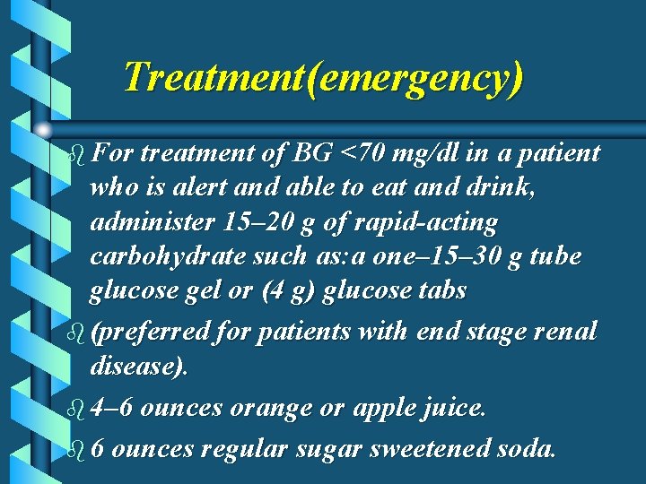 Treatment(emergency) b For treatment of BG <70 mg/dl in a patient who is alert