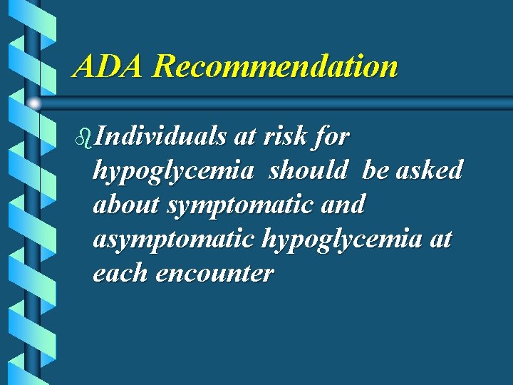 ADA Recommendation b. Individuals at risk for hypoglycemia should be asked about symptomatic and