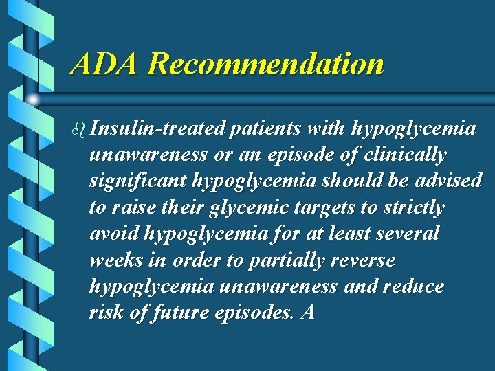 ADA Recommendation b Insulin-treated patients with hypoglycemia unawareness or an episode of clinically significant