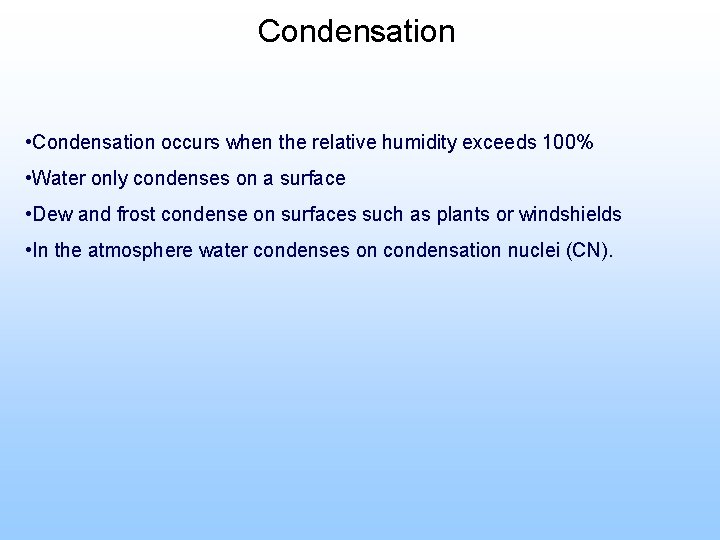 Condensation • Condensation occurs when the relative humidity exceeds 100% • Water only condenses