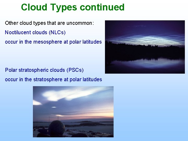 Cloud Types continued Other cloud types that are uncommon: Noctilucent clouds (NLCs) occur in