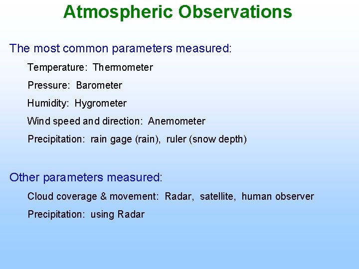 Atmospheric Observations The most common parameters measured: Temperature: Thermometer Pressure: Barometer Humidity: Hygrometer Wind