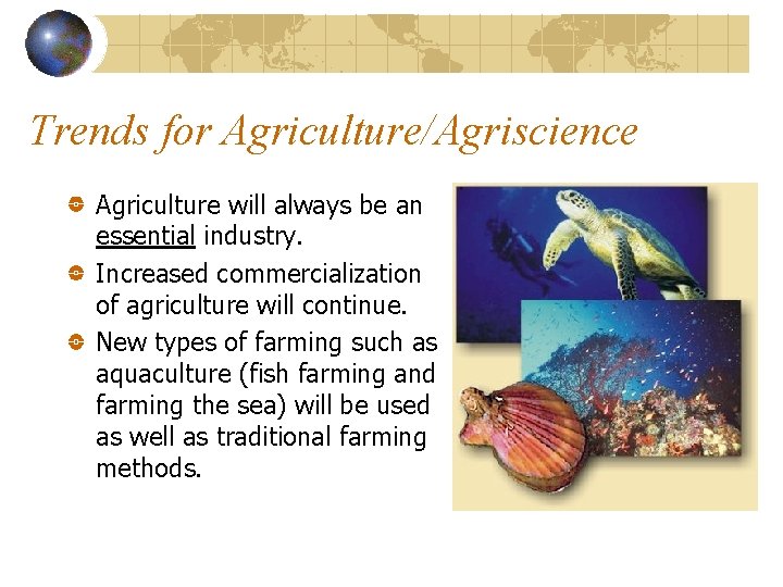 Trends for Agriculture/Agriscience Agriculture will always be an essential industry. Increased commercialization of agriculture