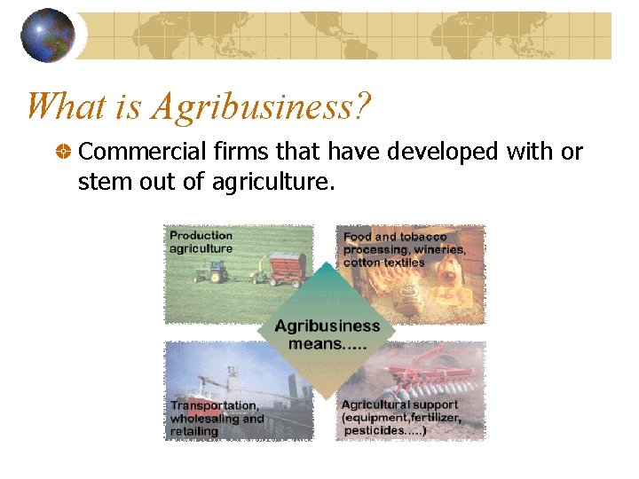 What is Agribusiness? Commercial firms that have developed with or stem out of agriculture.