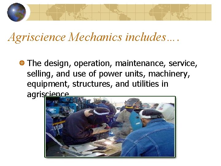 Agriscience Mechanics includes…. The design, operation, maintenance, service, selling, and use of power units,