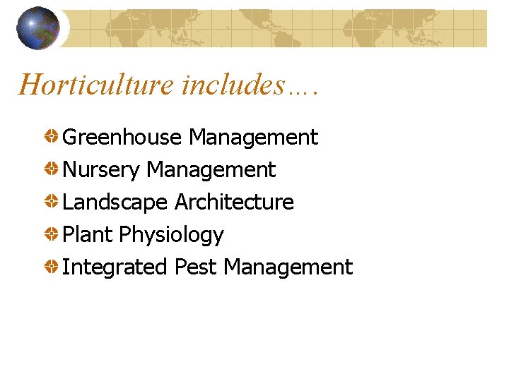 Horticulture includes…. Greenhouse Management Nursery Management Landscape Architecture Plant Physiology Integrated Pest Management 