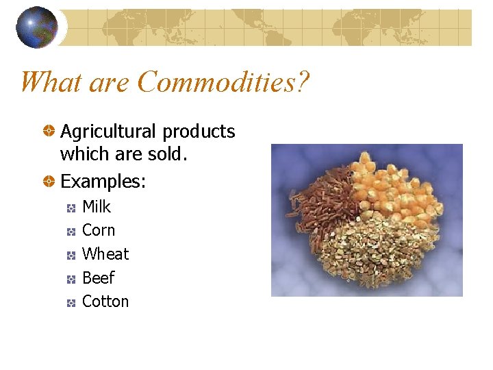 What are Commodities? Agricultural products which are sold. Examples: Milk Corn Wheat Beef Cotton