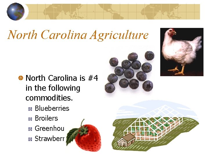 North Carolina Agriculture North Carolina is #4 in the following commodities. Blueberries Broilers Greenhouse/Nursery