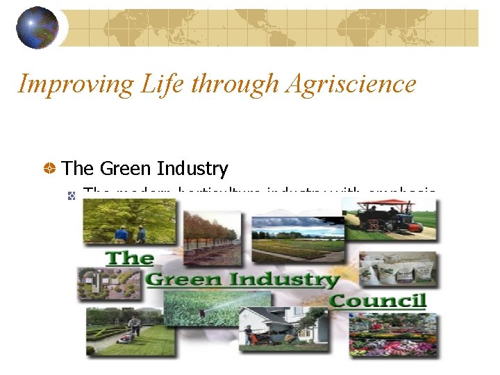 Improving Life through Agriscience The Green Industry The modern horticulture industry with emphasis on