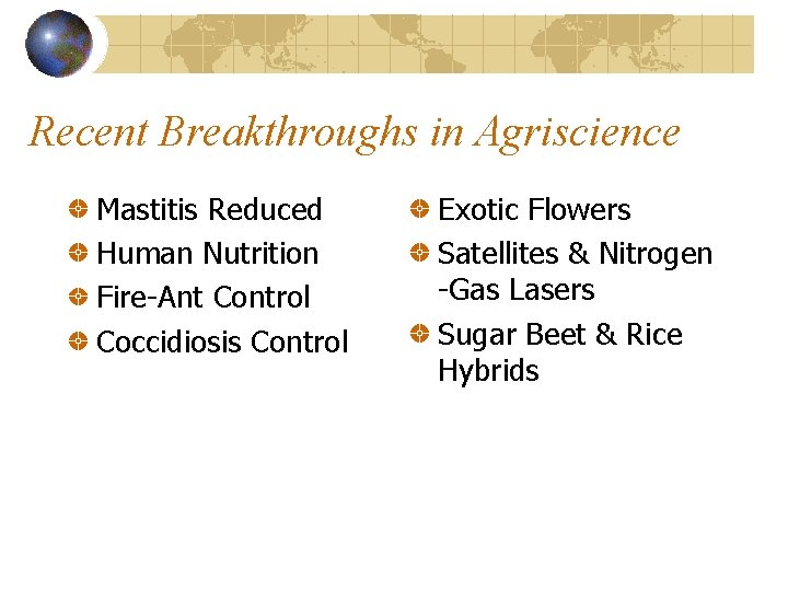 Recent Breakthroughs in Agriscience Mastitis Reduced Human Nutrition Fire-Ant Control Coccidiosis Control Exotic Flowers