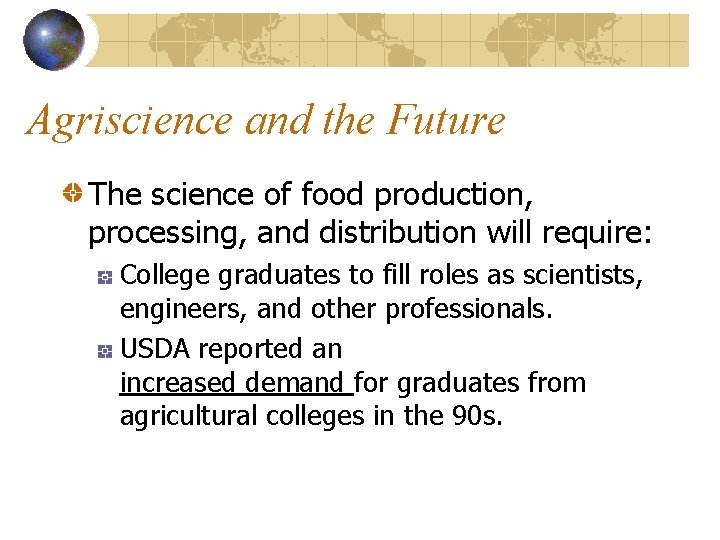 Agriscience and the Future The science of food production, processing, and distribution will require: