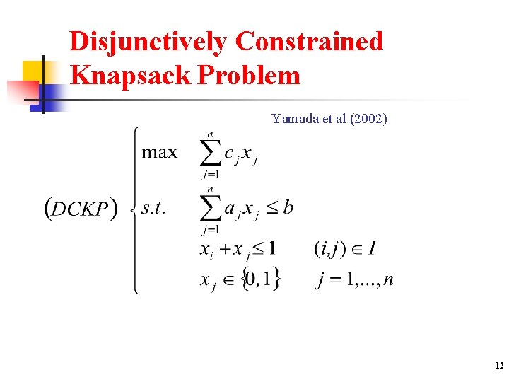 Disjunctively Constrained Knapsack Problem Yamada et al (2002) 12 