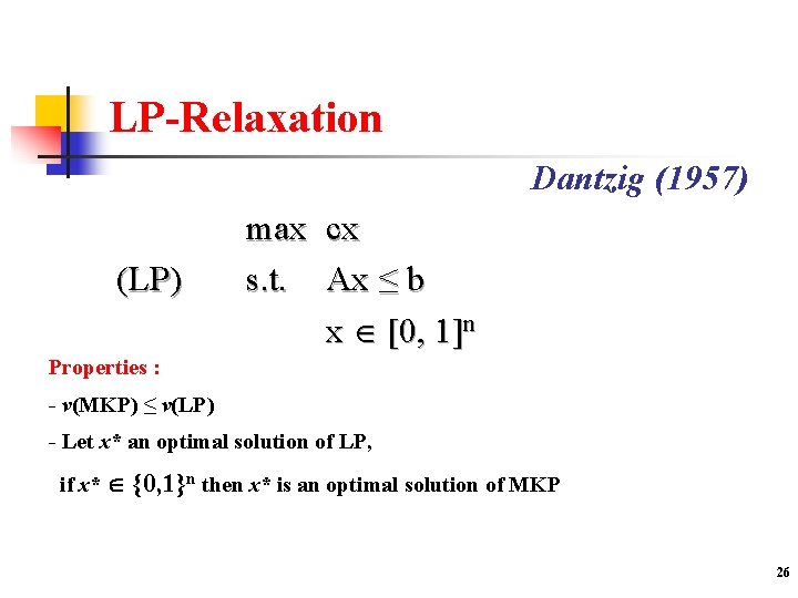 LP-Relaxation Dantzig (1957) (LP) max cx s. t. Ax ≤ b x [0, 1]n