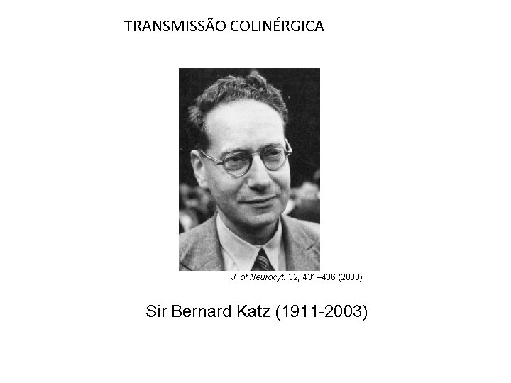 TRANSMISSÃO COLINÉRGICA J. of Neurocyt. 32, 431– 436 (2003) Sir Bernard Katz (1911 -2003)