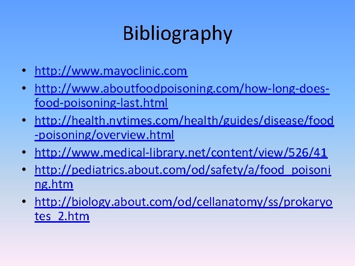 Bibliography • http: //www. mayoclinic. com • http: //www. aboutfoodpoisoning. com/how-long-doesfood-poisoning-last. html • http: