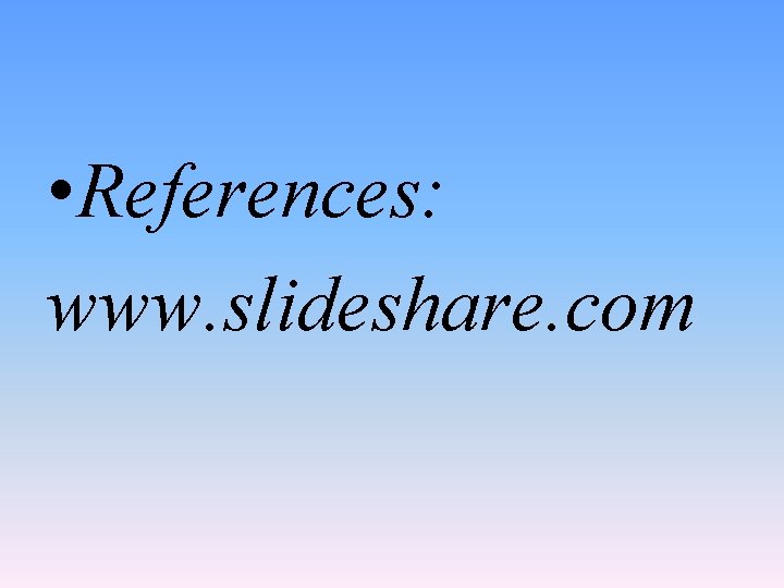 • References: www. slideshare. com 